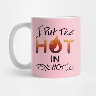 I put the hot in psychotic - Funny wife or girlfriend Mug